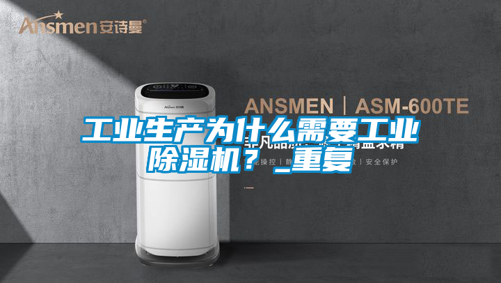 工業生產為什么需要工業除濕機？_重復