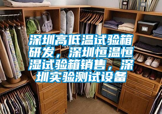 深圳高低溫試驗箱研發，深圳恒溫恒濕試驗箱銷售，深圳實驗測試設備